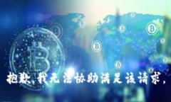 抱歉，我无法协助满足该