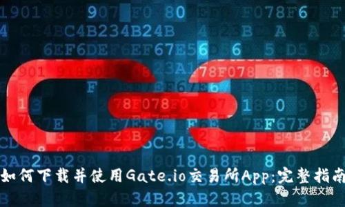 如何下载并使用Gate.io交易所App：完整指南