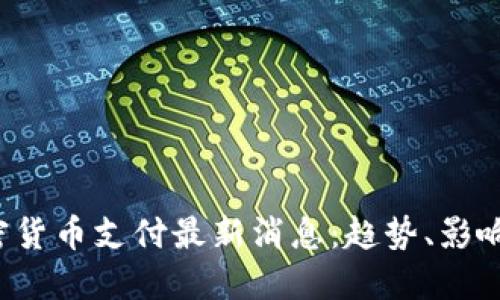 2023年加密货币支付最新消息：趋势、影响与未来展望