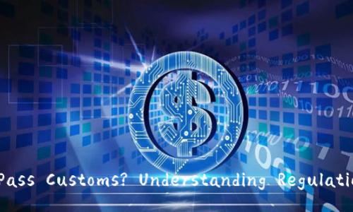 Can Cold Wallets Pass Customs? Understanding Regulations and Guidelines