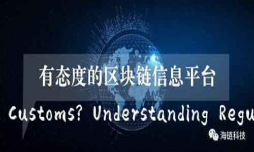 Can Cold Wallets Pass Customs? Understanding Regulations and Guidelines