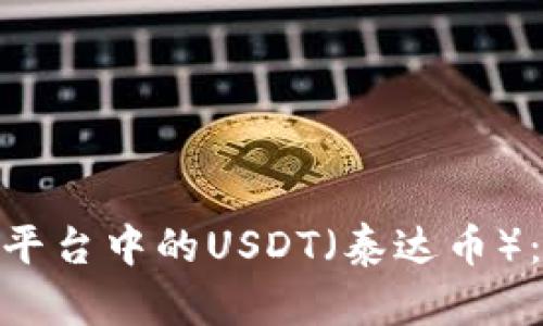 深入解析Tokenim平台中的USDT（泰达币）：优缺点及使用方式