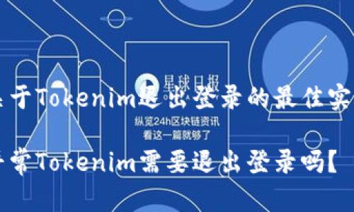 关于Tokenim退出登录的最佳实践

平常Tokenim需要退出登录吗？