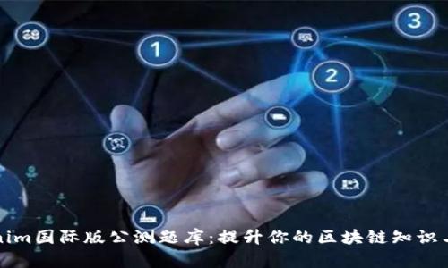 tokenim国际版公测题库：提升你的区块链知识与技能