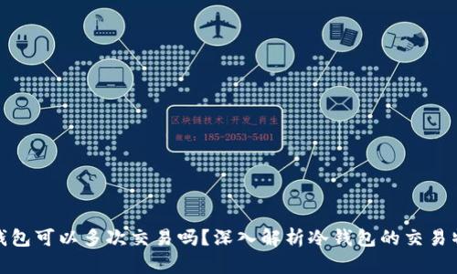 冷钱包可以多次交易吗？深入解析冷钱包的交易特性