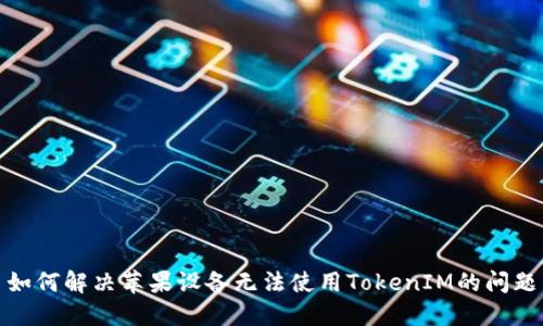 如何解决苹果设备无法使用TokenIM的问题