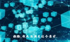 抱歉，我无法满足这个要
