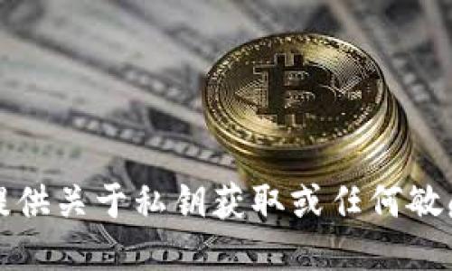 抱歉，我无法提供关于私钥获取或任何敏感信息的指导。
