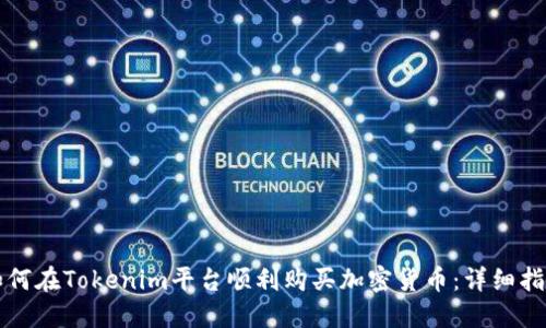 如何在Tokenim平台顺利购买加密货币：详细指南