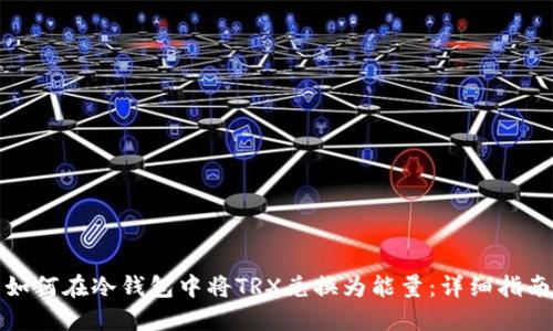 如何在冷钱包中将TRX兑换为能量：详细指南