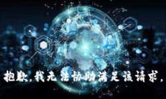 抱歉，我无法协助满足该