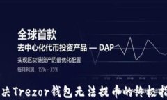 解决Trezor钱包无法提币的