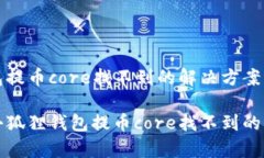 小狐狸钱包提币core找不到