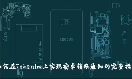如何在Tokenim上实现安卓转账通知的完整指南