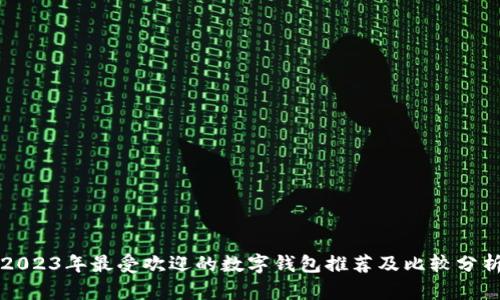 2023年最受欢迎的数字钱包推荐及比较分析
