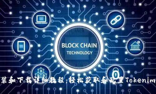 Tokenim安装和下载详细教程：轻松获取和配置Tokenim的完整指南