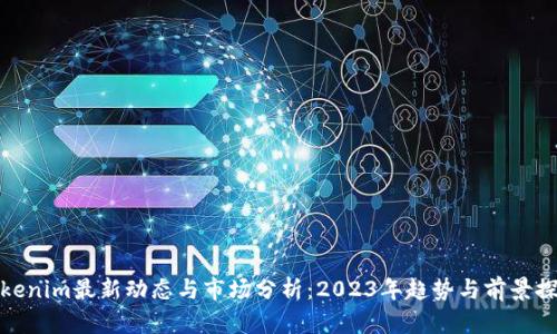 Tokenim最新动态与市场分析：2023年趋势与前景探讨