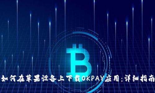 如何在苹果设备上下载OKPAY应用：详细指南