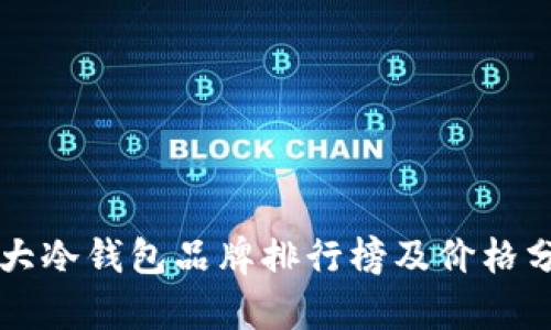 十大冷钱包品牌排行榜及价格分析