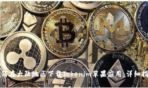 如何在大陆地区下载Tokenim苹果应用：详细指南