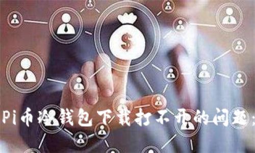 如何解决Pi币冷钱包下载打不开的问题：全面指南