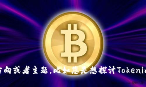 请问您是想要关于Tokenim的内容吗？ 由于您提供的信息比较简短，我需要了解更多具体的方向或者主题，比如您是想探讨Tokenim的技术细节、应用场景、市场分析，还是其他方面？请提供更多信息，这样我才能更好地帮助您。