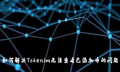 如何解决Tokenim无法查看已添加币的问题