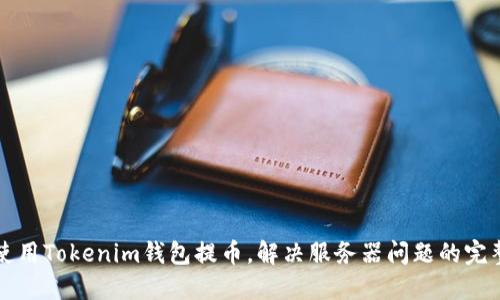 如何使用Tokenim钱包提币，解决服务器问题的完整指南