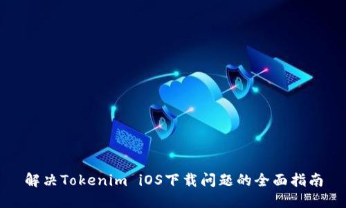 解决Tokenim iOS下载问题的全面指南