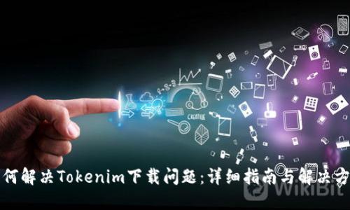 如何解决Tokenim下载问题：详细指南与解决方案