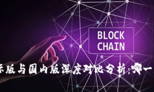tokenim国际版与国内版深度对比分析：哪一款更适合你？