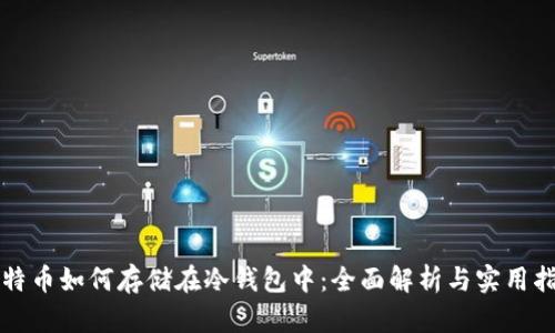 比特币如何存储在冷钱包中：全面解析与实用指南
