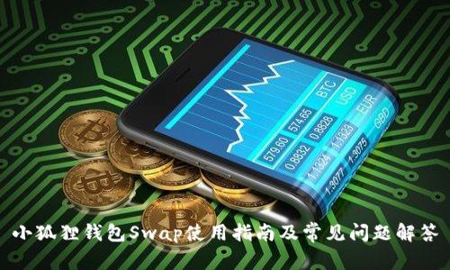 小狐狸钱包Swap使用指南及常见问题解答
