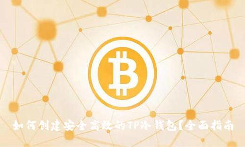 如何创建安全高效的TP冷钱包？全面指南