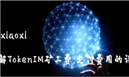 xiaoxi/xiaoxi

深入了解TokenIM矿工费：支付费用的详细解析