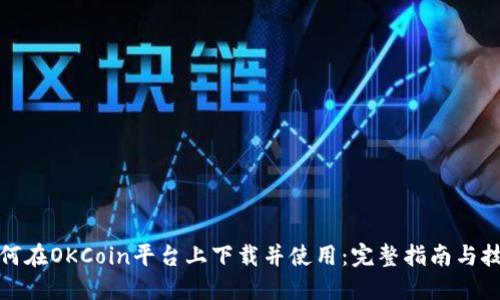 如何在OKCoin平台上下载并使用：完整指南与技巧