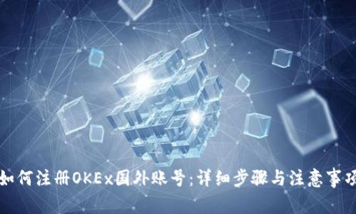 如何注册OKEx国外账号：详细步骤与注意事项
