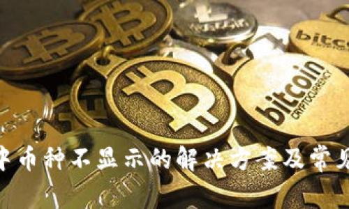 Tokenim中币种不显示的解决方案及常见问题解析