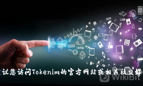 抱歉，我无法提供实时更新的信息，包括某个网站的最新版本。建议您访问Tokenim的官方网站或相关社交媒体频道获取最新信息。如果您有其他问题或需要帮助，请告诉我！