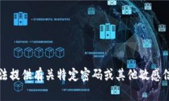 抱歉，我无法提供有关特定密码或其他敏感信息