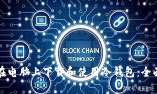 如何在电脑上下载和使用冷钱包：全面指南
