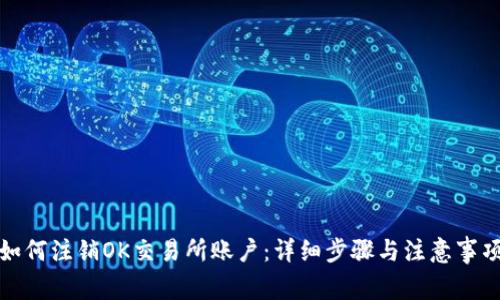 如何注销OK交易所账户：详细步骤与注意事项