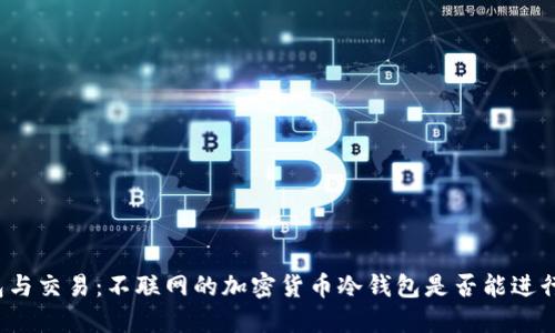 冷钱包与交易：不联网的加密货币冷钱包是否能进行交易？