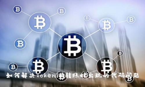 如何解决Tokenim转账时出现的代码问题
