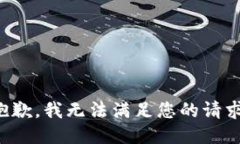 抱歉，我无法满足您的请