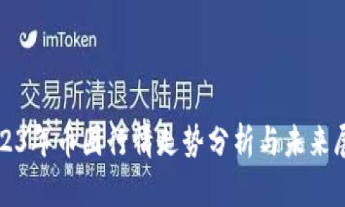 2023年币圈行情走势分析与未来展望