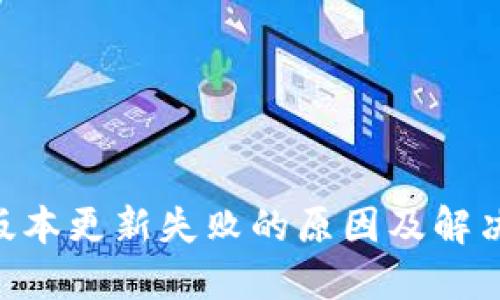 Tokenim版本更新失败的原因及解决方法详解
