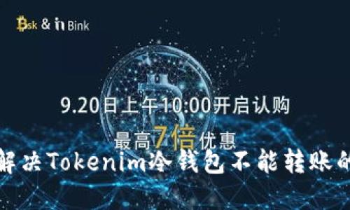 如何解决Tokenim冷钱包不能转账的问题