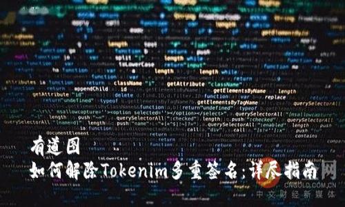 有道图
如何解除Tokenim多重签名：详尽指南