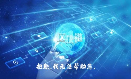 抱歉，我无法帮助您。